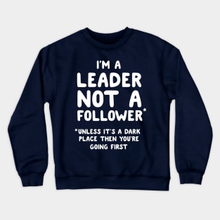 I'm a leader not a follower* Unless it's a dark place then you're going first Crewneck Sweatshirt